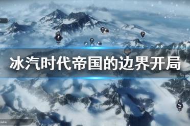 《冰汽時(shí)代》帝國(guó)的邊界怎么開局？帝國(guó)的邊界開局心得分享