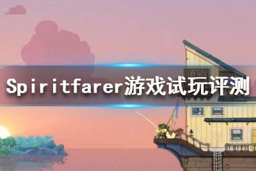 《Spiritfarer》好玩嗎？游戲試玩評(píng)測(cè)分享