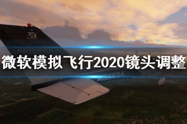 《微軟模擬飛行2020》鏡頭怎么調(diào)整？鏡頭調(diào)整方法介紹