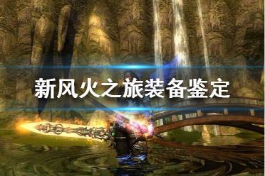 《新風(fēng)火之旅》裝備怎么提升？裝備鑒定玩法介紹