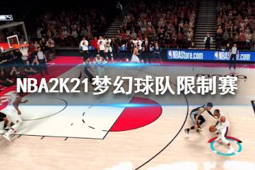 《NBA2K21》夢(mèng)幻球隊(duì)限制賽什么時(shí)候開(kāi)始？夢(mèng)幻球隊(duì)限制賽介紹