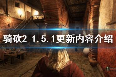 《騎馬與砍殺2》1.5.1更新了什么 1.5.1更新內(nèi)容介紹