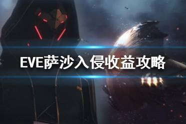 《EVE》薩沙入侵收益怎么樣？薩沙入侵收益攻略