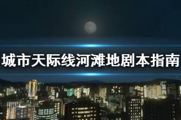 《城市天際線》河灘地劇本怎么打 河灘地劇本打法指南