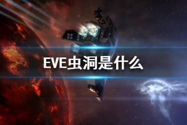 《EVE》蟲洞是什么？蟲洞介紹