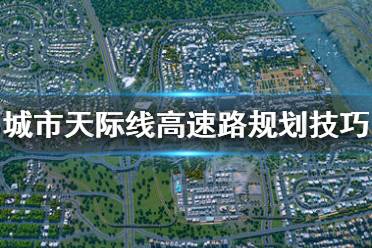 《城市天際線》高速路怎么建 高速路規(guī)劃技巧