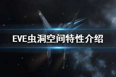 《EVE》蟲洞空間是什么？蟲洞空間特性介紹