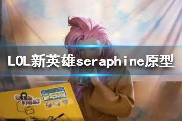 《英雄聯(lián)盟》新英雄seraphine原型介紹 Seraphine原型是誰