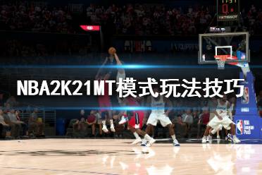 《NBA2K21》夢幻球隊心得分享 MT模式玩法技巧介紹