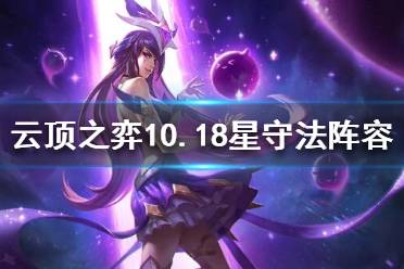 《云頂之弈》10.18星守法師怎么玩？10.18星守法師陣容推薦