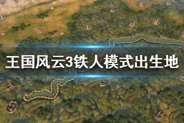 《王國(guó)風(fēng)云3》鐵人模式出生地怎么選 鐵人模式出生地選擇推薦