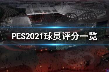 《實況足球2021》球員評分怎么樣？球員評分一覽