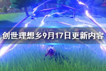 《創(chuàng)世理想鄉(xiāng)》9月17日更新內(nèi)容一覽 9月17日更新了哪些內(nèi)容？