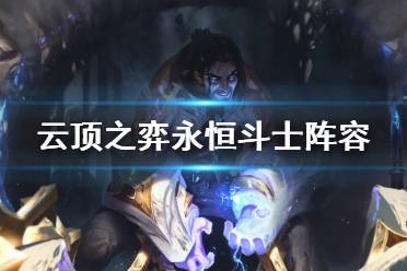 《云頂之弈》永恒斗士怎么玩？永恒斗士陣容推薦