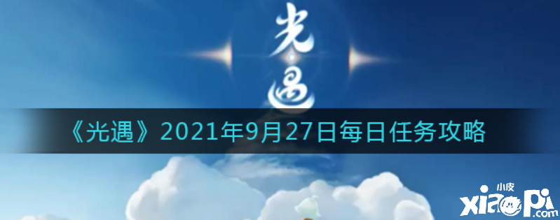 光遇9月27日逐日任務(wù)怎么做？2021年9月27日逐日任務(wù)攻略