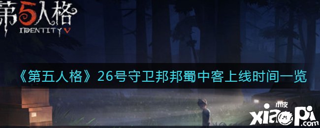 《第五人格》26號捍衛(wèi)邦邦蜀中客上線時間一覽