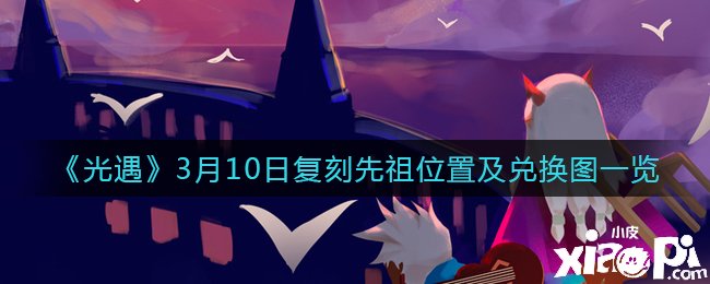 《光遇》3月10日復(fù)刻先祖位置及兌換圖一覽