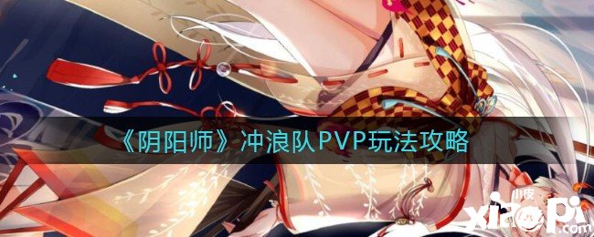 《陰陽師》沖浪隊(duì)PVP玩法攻略