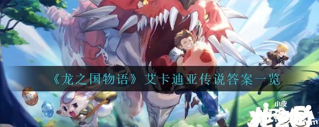 《龍之國(guó)物語(yǔ)》艾卡迪亞傳說謎底一覽