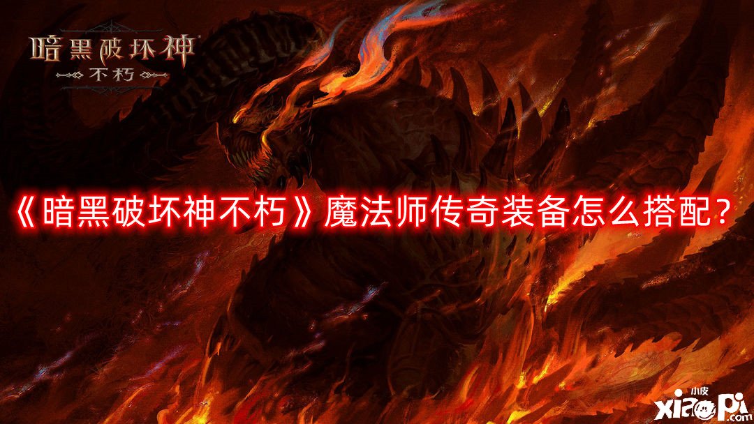 《暗黑粉碎神不朽》邪術(shù)師傳奇裝備怎么搭配？邪術(shù)師傳奇裝備推薦