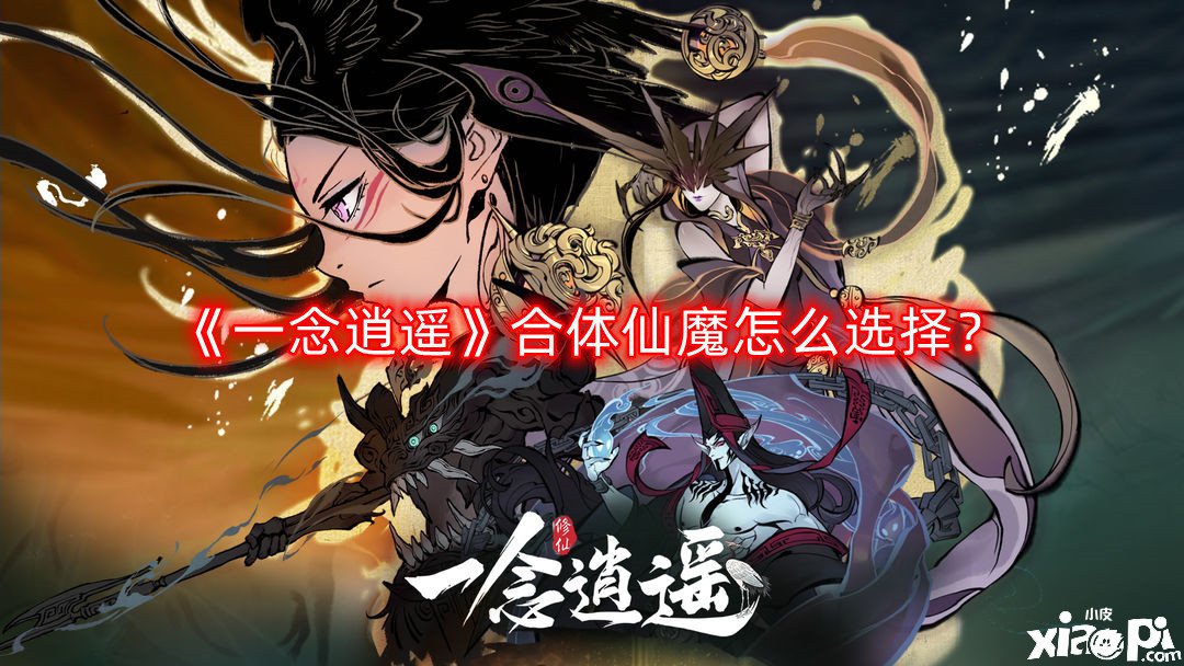 《一念逍遙》合體仙魔怎么選擇？合體仙魔選擇推薦