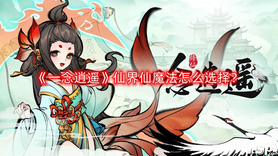 《一念逍遙》仙界仙邪術(shù)怎么選擇？仙界仙魔瑰寶選擇攻略