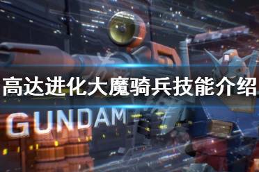 《高達進化》大魔騎兵有什么技能？大魔騎兵技能介紹