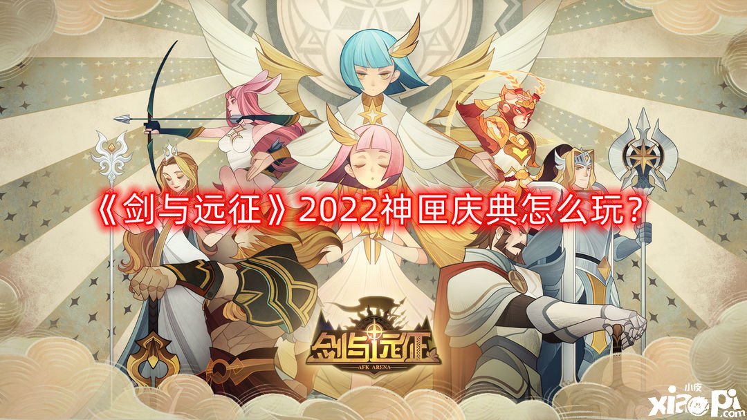 《劍與遠(yuǎn)征》2022神匣慶典怎么玩？神匣慶典勾當(dāng)玩法攻略2022