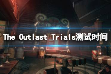 這里給大家?guī)砹薚he Outlast Trials測(cè)試時(shí)間分享