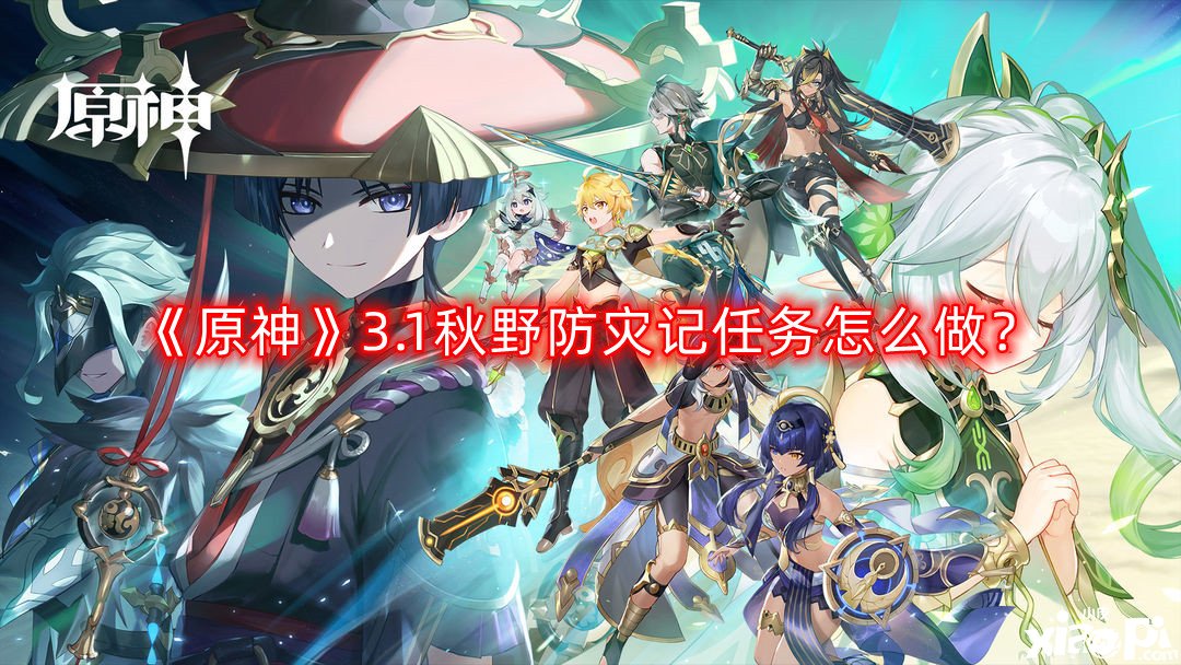 《原神》3.1秋野防災(zāi)記任務(wù)怎么做？3.1秋野防災(zāi)記任務(wù)完成攻略