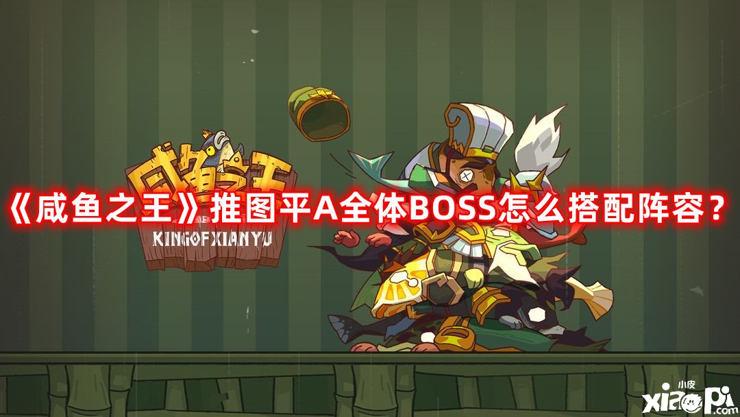 《咸魚之王》推圖平A全體BOSS怎么搭配陣容？推圖平A全體BOSS陣容搭配攻略