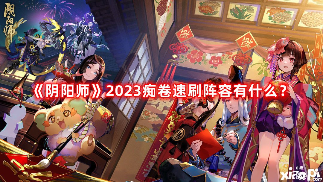 《陰陽師》2023癡卷速刷陣容有什么？2023癡卷速刷陣容推薦