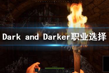  以上就是Dark and Darker職業(yè)選擇推薦的全部?jī)?nèi)容